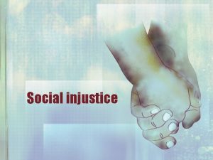 Social injustice SOCIAL INJUSTICE What is social injustice