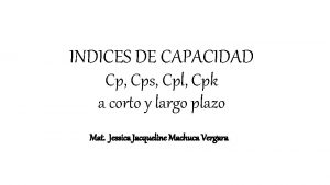 INDICES DE CAPACIDAD Cp Cps Cpl Cpk a