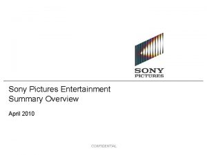 Sony Pictures Entertainment Summary Overview April 2010 CONFIDENTIAL