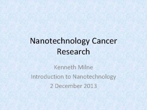 Nanotechnology Cancer Research Kenneth Milne Introduction to Nanotechnology