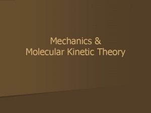 Mechanics Molecular Kinetic Theory Contents n Mechanics n