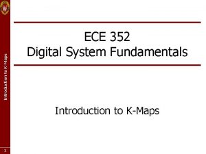 Introduction to KMaps ECE 352 Digital System Fundamentals