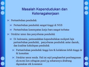 Masalah Kependudukan dan Ketenagakerjaan Pertumbuhan penduduk sangat tinggi