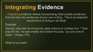 Integrating Evidence Integrating evidence means incorporating cited quotes