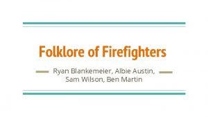 Folklore of Firefighters Ryan Blankemeier Albie Austin Sam