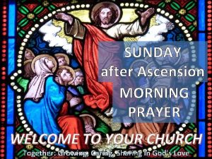 SUNDAY after Ascension MORNING PRAYER WELCOME TO YOUR