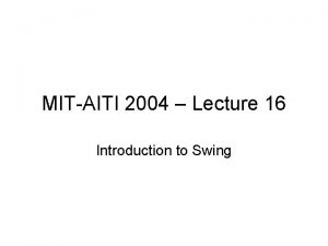 MITAITI 2004 Lecture 16 Introduction to Swing Lecture