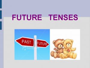 FUTURE TENSES FUTURE TENSES to be going to