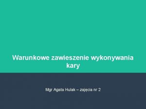 Warunkowe zawieszenie wykonywania kary Mgr Agata Hulak zajcia