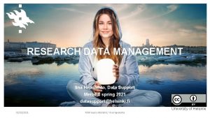 RESEARCH DATA MANAGEMENT Iina Hepolehto Data Support Meilahti