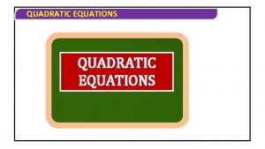 QUADRATIC EQUATIONS QUADRATIC EQUATIONS DEFINITION OF QUADRATIC EXPRESSION
