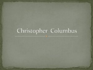 Christopher Columbus Christopher Columbus was a Spanish voyager