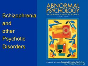 Schizophrenia and other Psychotic Disorders Sarason Abnormal Psychology