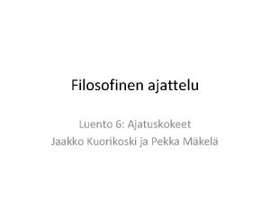 Filosofinen ajattelu Luento 6 Ajatuskokeet Jaakko Kuorikoski ja