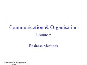 Communication Organisation Lecture 9 Business Meetings Communication Organisation