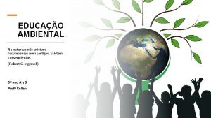 EDUCAO AMBIENTAL Na natureza no existem recompensas nem