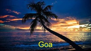 Goa Goa Formerly a Portuguese colony Geography Economy