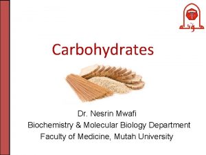 Carbohydrates Dr Nesrin Mwafi Biochemistry Molecular Biology Department