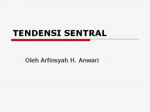 TENDENSI SENTRAL Oleh Arfinsyah H Anwari MEAN untuk