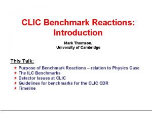 CLIC Benchmark Reactions Introduction Mark Thomson University of