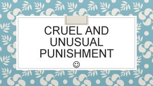 CRUEL AND UNUSUAL PUNISHMENT The th 8 Amendment