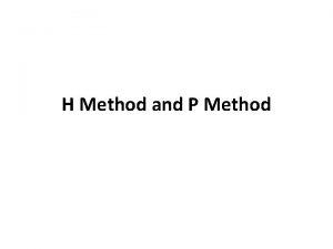 H Method and P Method H Method and