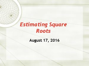 Estimating Square Roots August 17 2016 Square Number