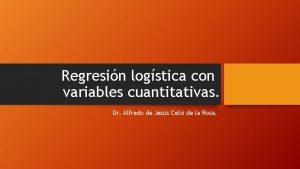 Regresin logstica con variables cuantitativas Dr Alfredo de