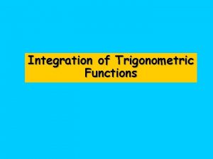 Integration of Trigonometric Functions Integration Since integration is