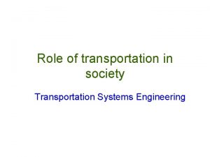 Role of transportation in society Transportation Systems Engineering
