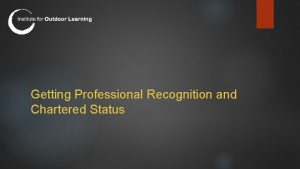 Getting Professional Recognition and Chartered Status Professional Recognition