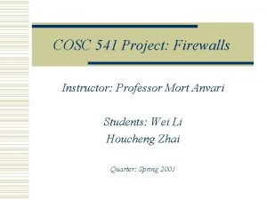 COSC 541 Project Firewalls Instructor Professor Mort Anvari COSC 541 Project Firewalls Instructor Professor Mort Anvari