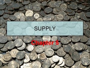 SUPPLY Chapter 5 What is Supply Supply is