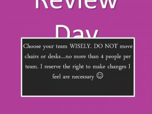 Review Day Choose your team WISELY DO NOT