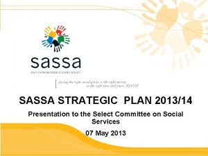 SASSA STRATEGIC PLAN 201314 Presentation to the Select