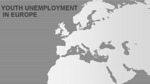 YOUTH UNEMPLOYMENT IN EUROPE WHAT IS YOUTH UNEMPLOYMENT