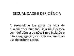 SEXUALIDADE E DEFICINCIA A sexualidade faz parte da