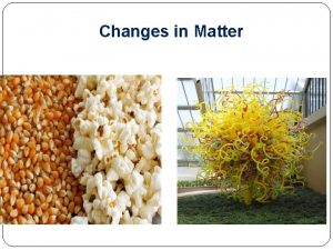 Changes in Matter Physical Change Change of State