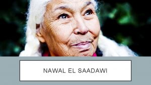 NAWAL EL SAADAWI BASIC FACTS Born in 1931