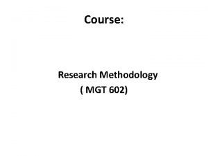 Course Research Methodology MGT 602 Instructor Ayyaz Mahmood
