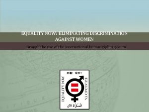 EQUALITY NOW ELIMINATING DISCRIMINATION AGAINST WOMEN through the