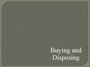 Buying and Disposing Introduction Making a purchase is