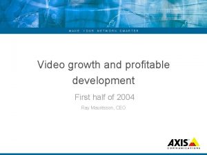 MAKE YOUR NETWORK SMARTER Video growth and profitable