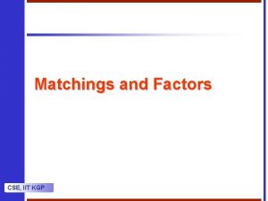 Matchings and Factors CSE IIT KGP Matchings A