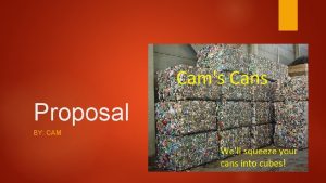 Proposal BY CAM Cams Cans Founded in 1962