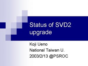 Status of SVD 2 upgrade Koji Ueno National