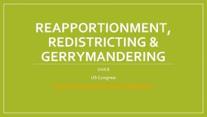 REAPPORTIONMENT REDISTRICTING GERRYMANDERING Unit 6 US Congress https