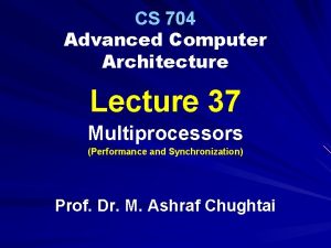 CS 704 Advanced Computer Architecture Lecture 37 Multiprocessors