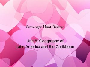 Scavenger Hunt Review Unit 6 Geography of Latin
