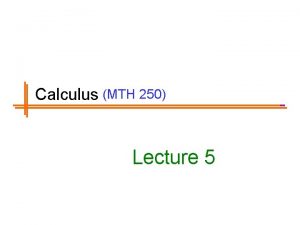 Calculus MTH 250 Lecture 5 Previous Lectures Summary